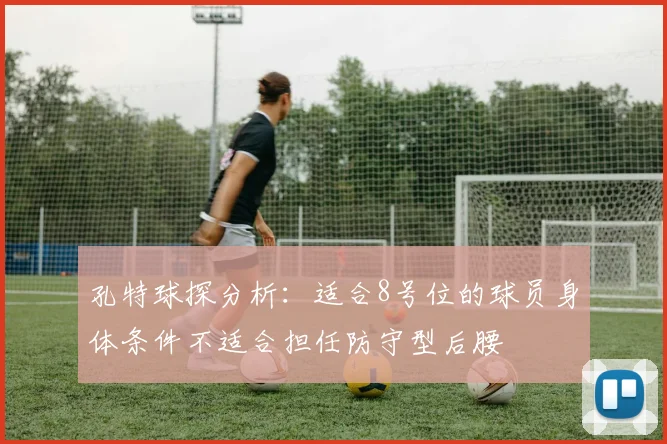 孔特球探分析：适合8号位的球员身体条件不适合担任防守型后腰