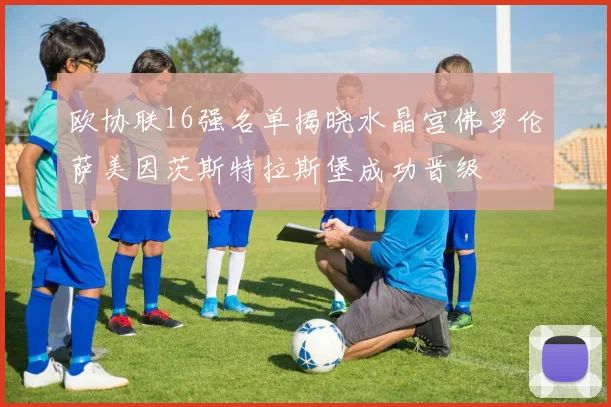 欧协联16强名单揭晓水晶宫佛罗伦萨美因茨斯特拉斯堡成功晋级